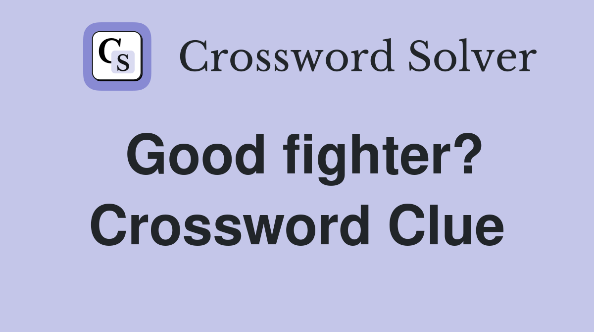 Good fighter? Crossword Clue
