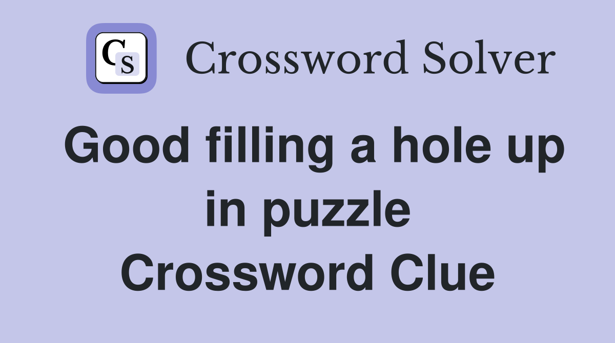 Good filling a hole up in puzzle Crossword Clue