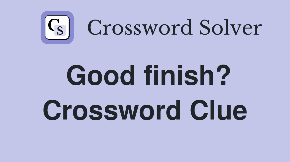 Good finish? Crossword Clue