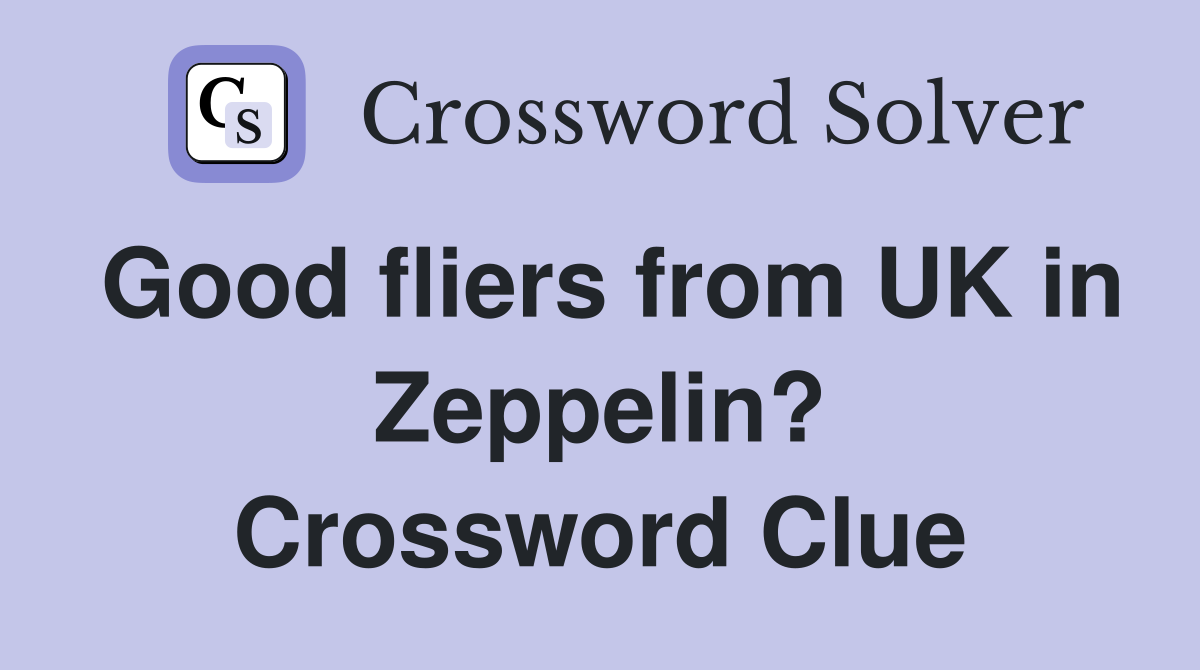 Good fliers from UK in Zeppelin? Crossword Clue