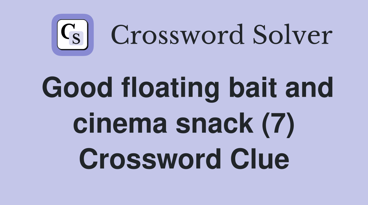 Good floating bait and cinema snack (7) Crossword Clue