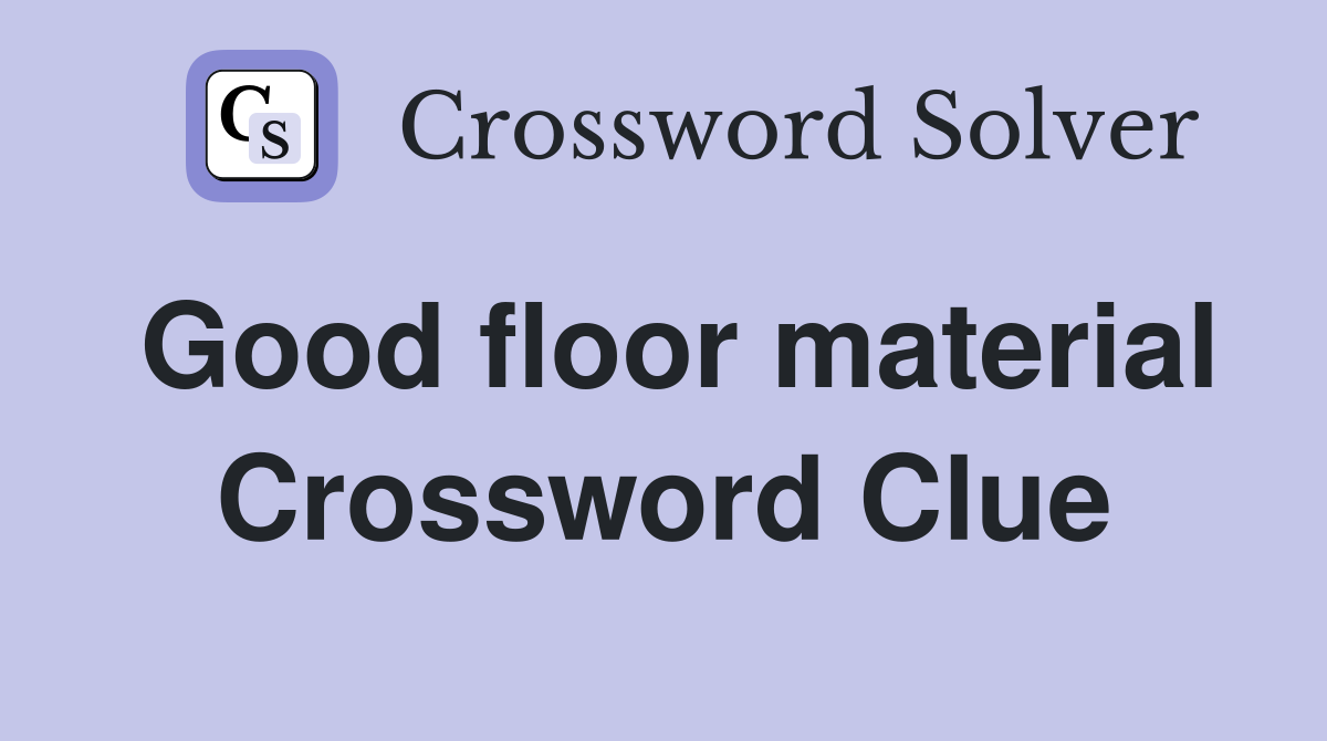 Good floor material Crossword Clue