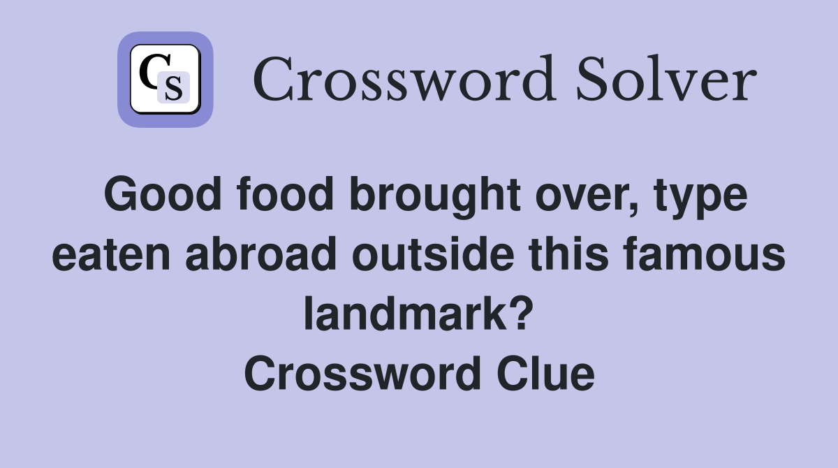 Good food brought over, type eaten abroad outside this famous landmark? Crossword Clue