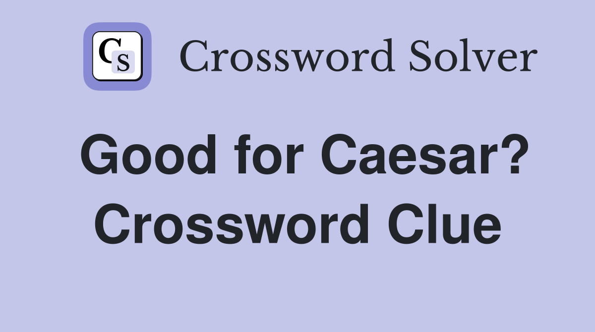 Good for Caesar? Crossword Clue