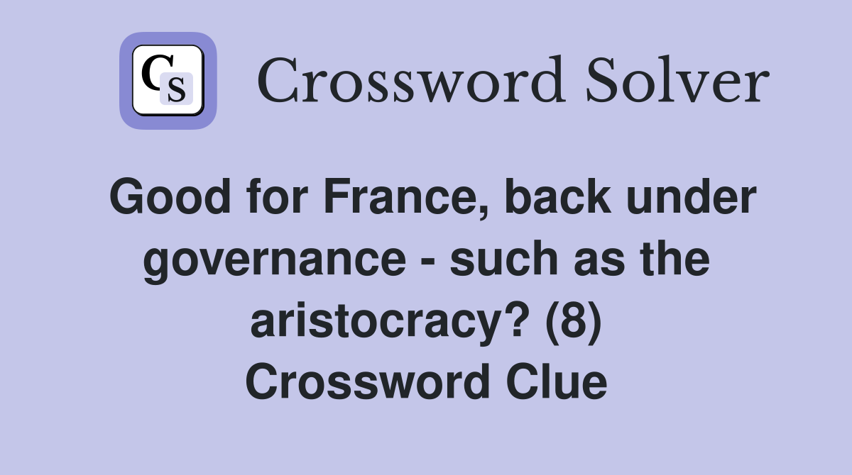 Good for France, back under governance - such as the aristocracy? (8) Crossword Clue