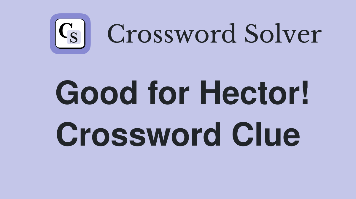 Good for Hector! Crossword Clue
