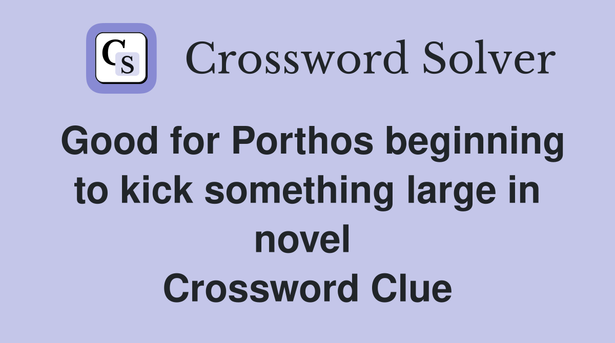Good for Porthos beginning to kick something large in novel  Crossword Clue