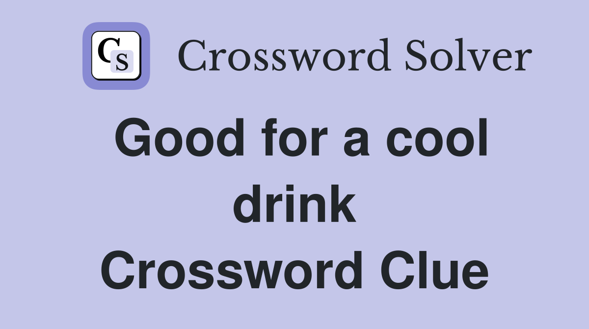 Good for a cool drink Crossword Clue