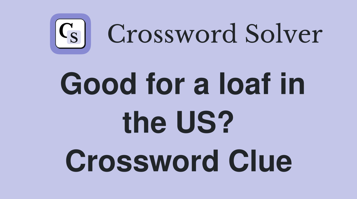 Good for a loaf in the US? Crossword Clue