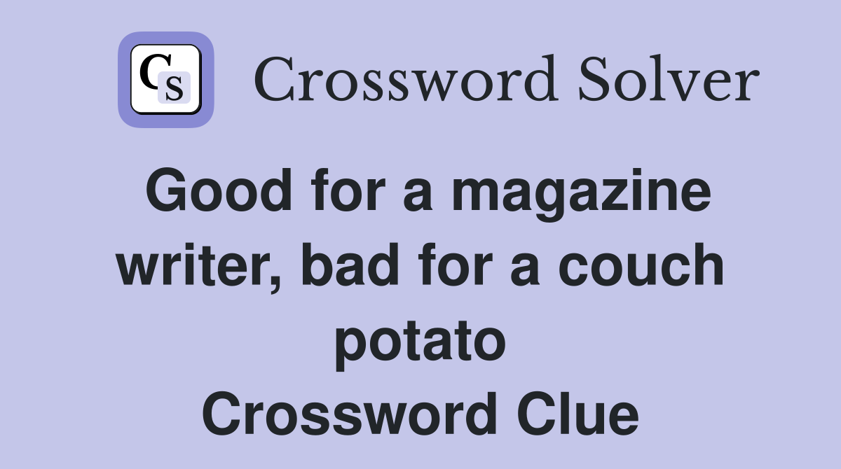 Good for a magazine writer, bad for a couch potato Crossword Clue