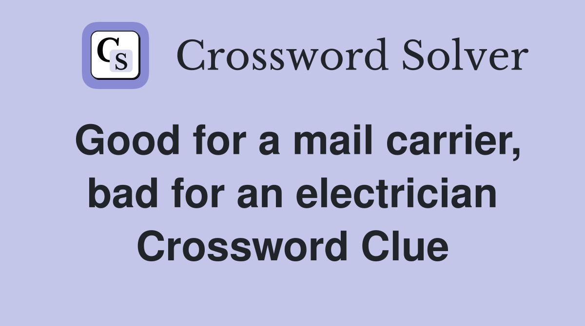 Good for a mail carrier, bad for an electrician Crossword Clue