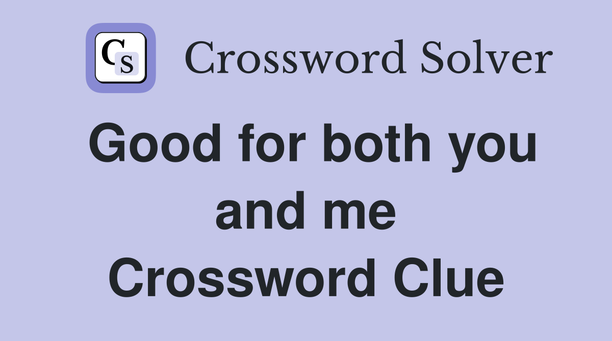 Good for both you and me Crossword Clue
