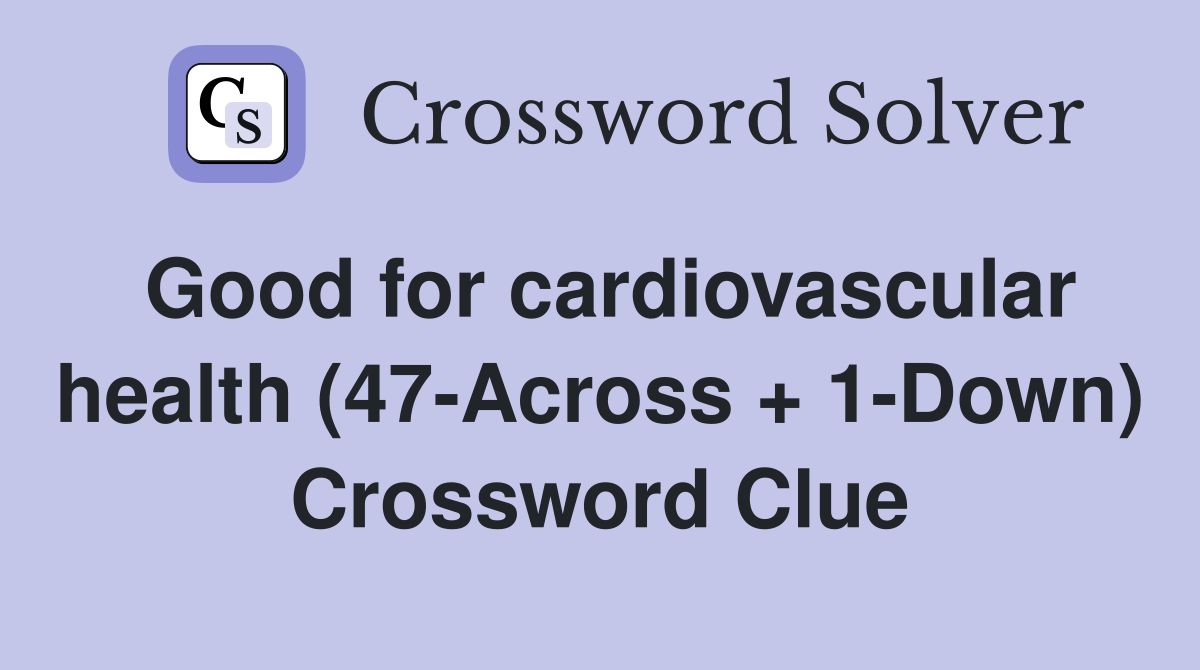 Good for cardiovascular health (47-Across + 1-Down) Crossword Clue