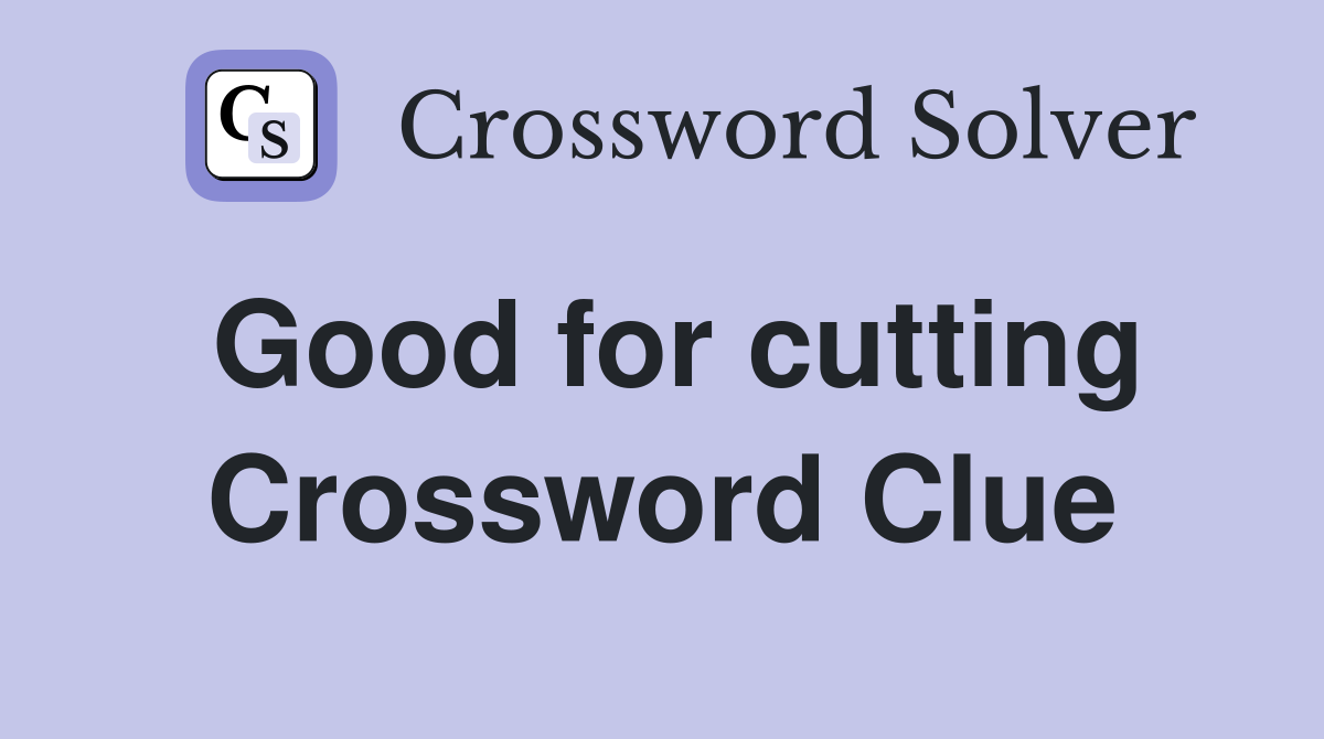 Good for cutting Crossword Clue