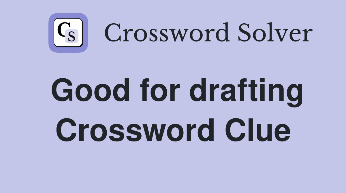 Good for drafting Crossword Clue