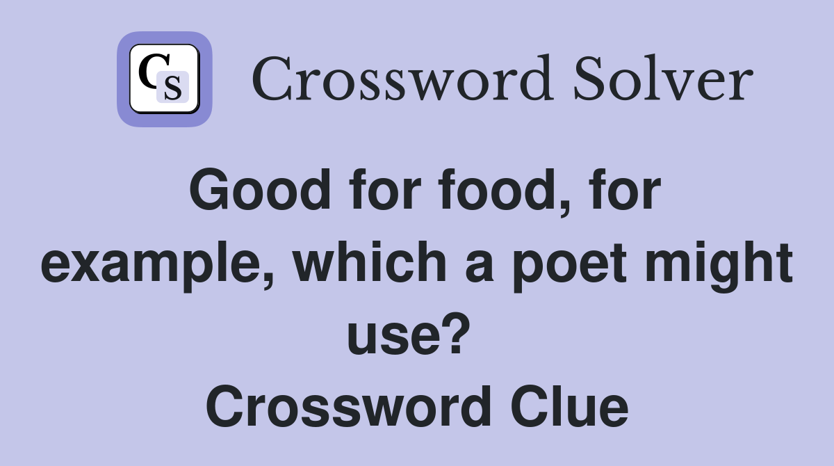 Good for food, for example, which a poet might use?  Crossword Clue