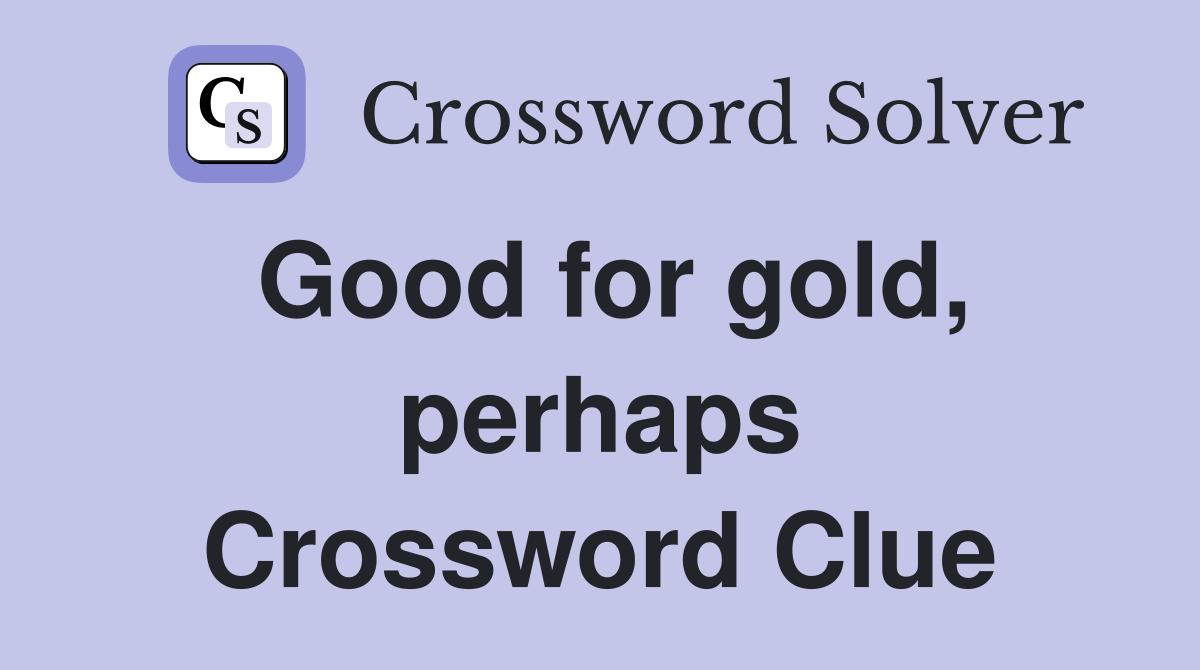 Good for gold, perhaps Crossword Clue
