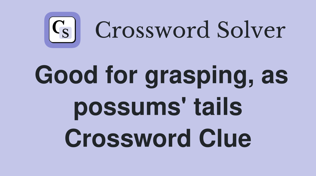 Good for grasping, as possums' tails Crossword Clue