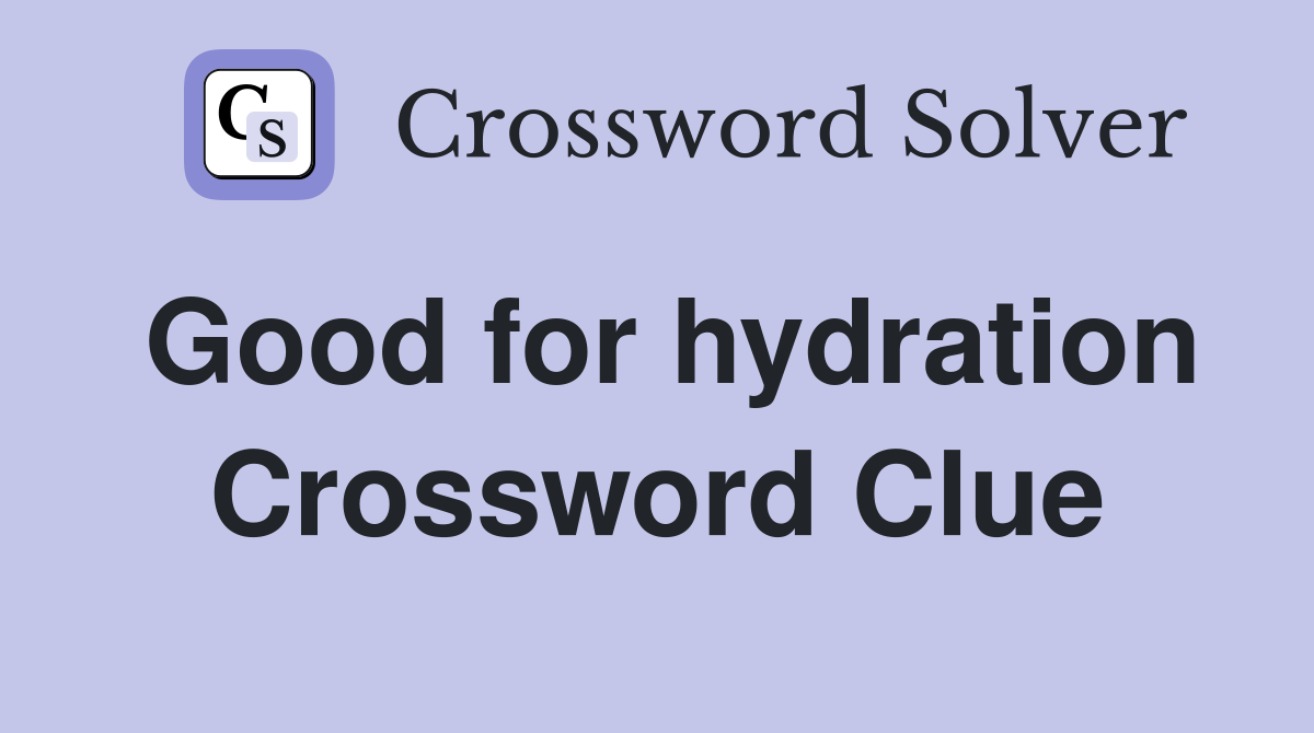 Good for hydration Crossword Clue