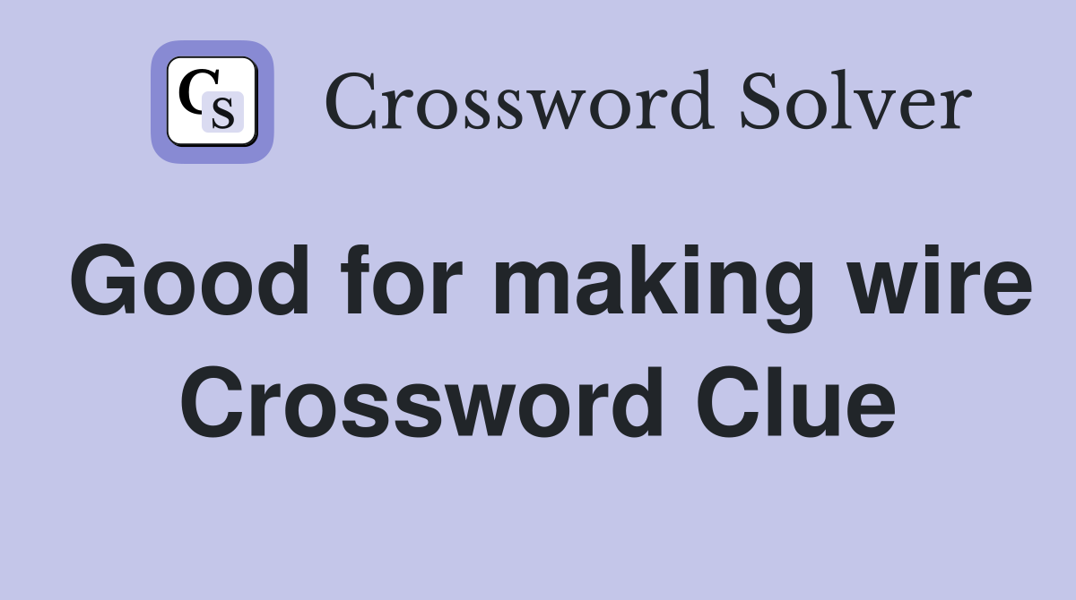 Good for making wire Crossword Clue