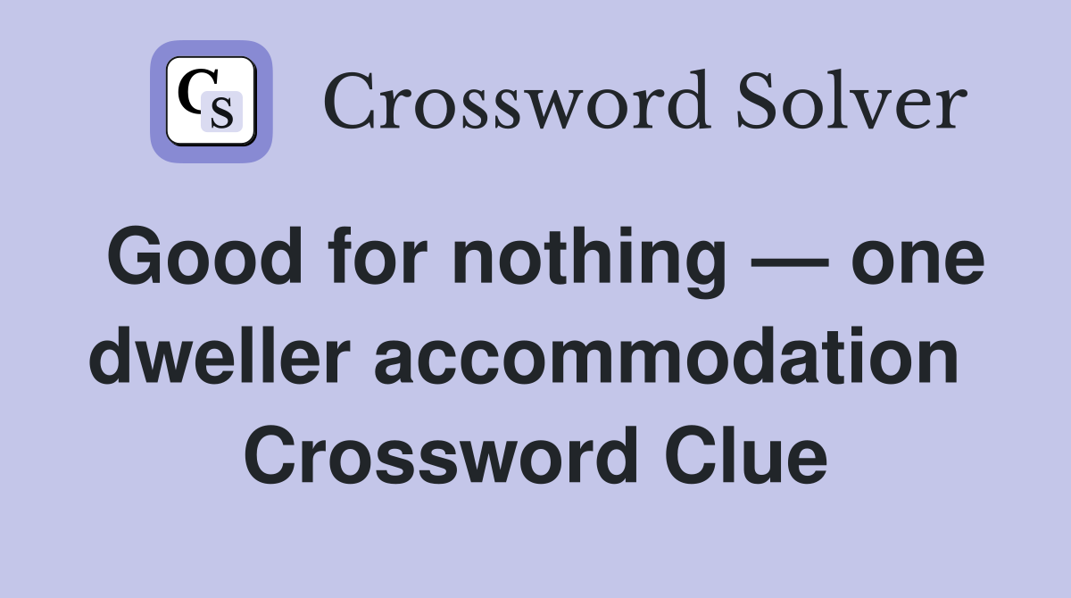 Good for nothing — one dweller accommodation  Crossword Clue