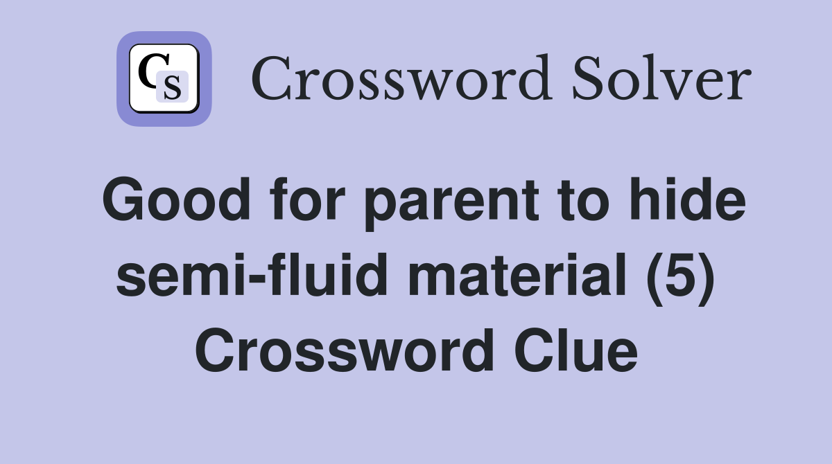 Good for parent to hide semi-fluid material (5) Crossword Clue
