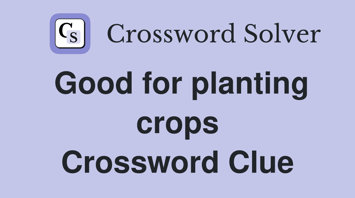 Good for planting crops Crossword Clue