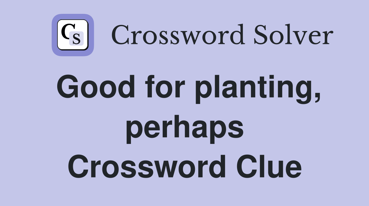 Good for planting, perhaps Crossword Clue