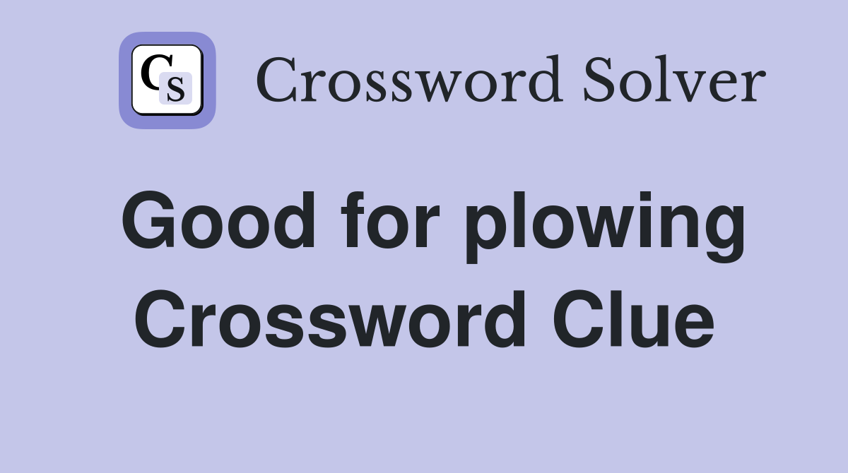 Good for plowing Crossword Clue