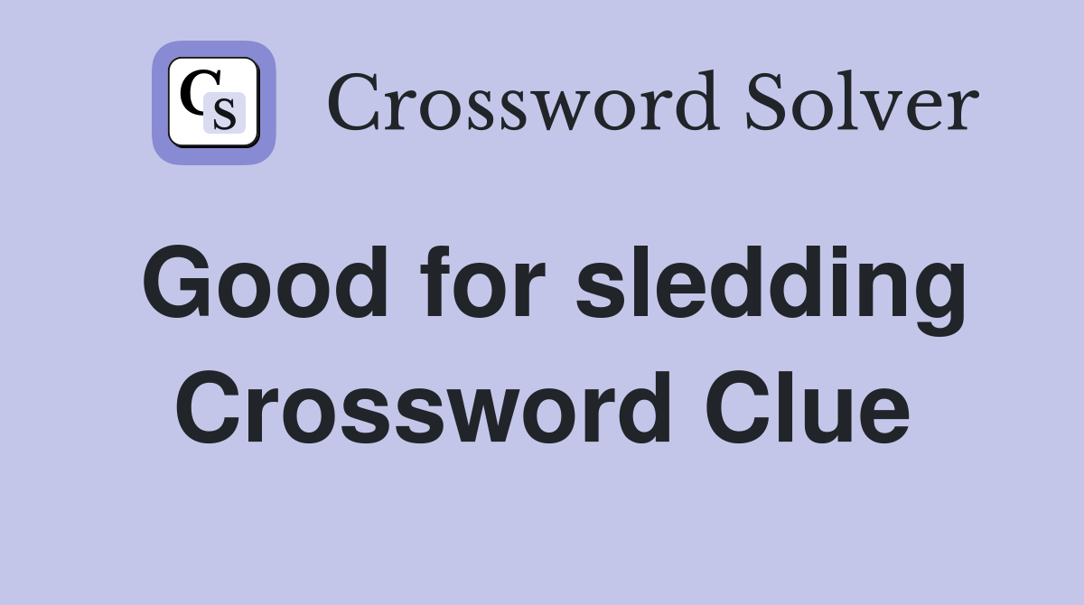 Good for sledding Crossword Clue