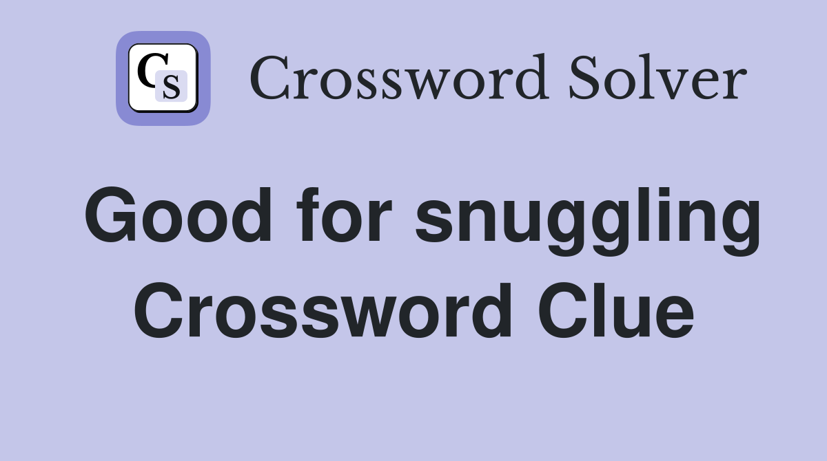 Good for snuggling Crossword Clue