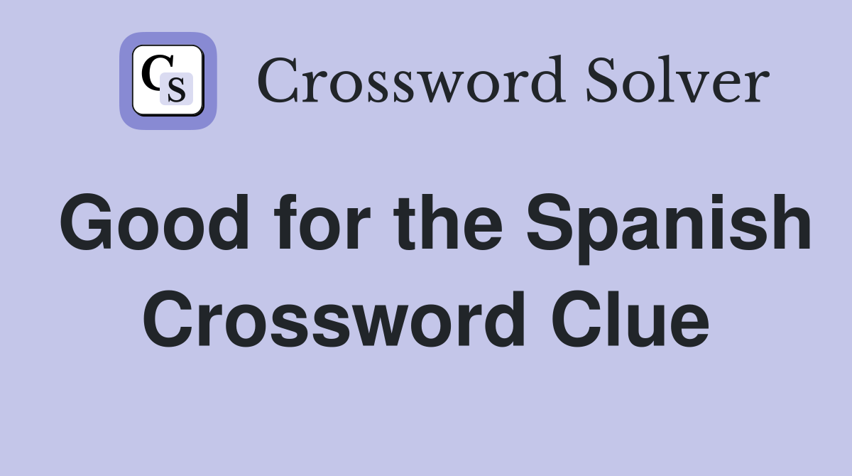 Good for the Spanish Crossword Clue