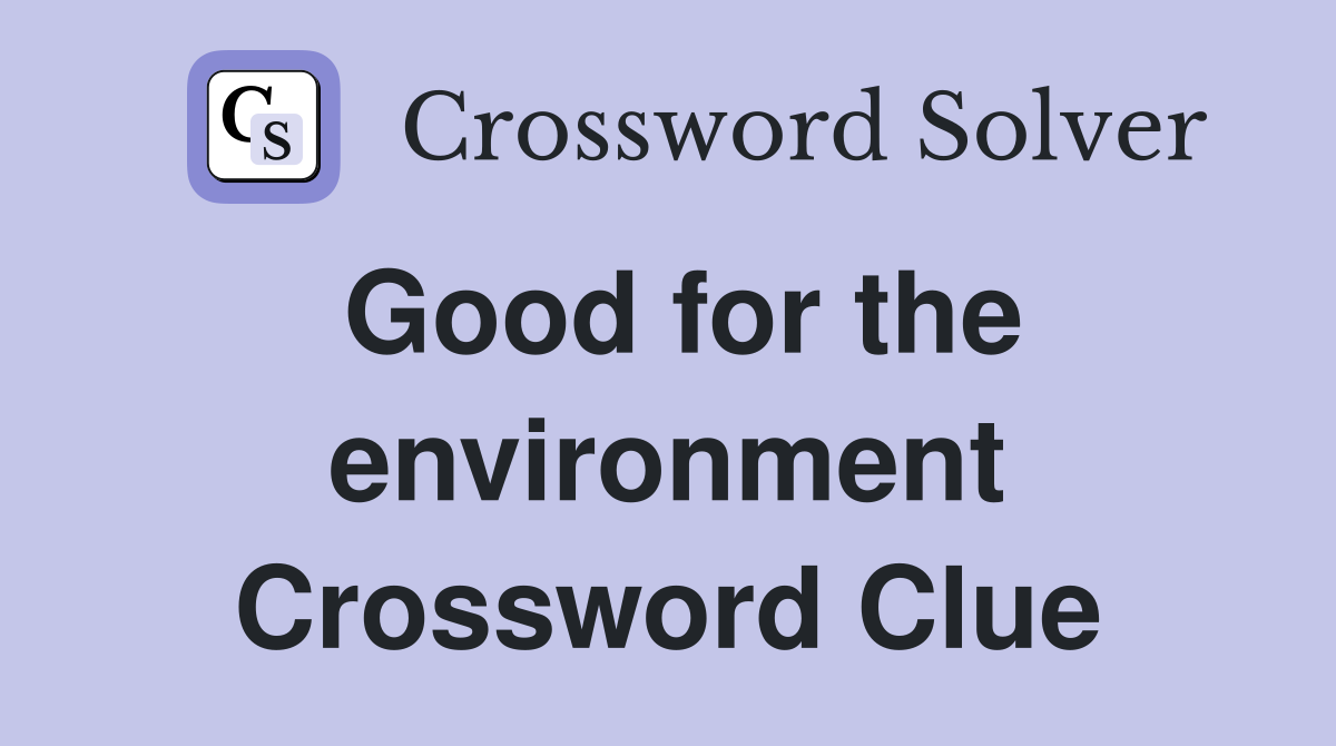 Good for the environment Crossword Clue