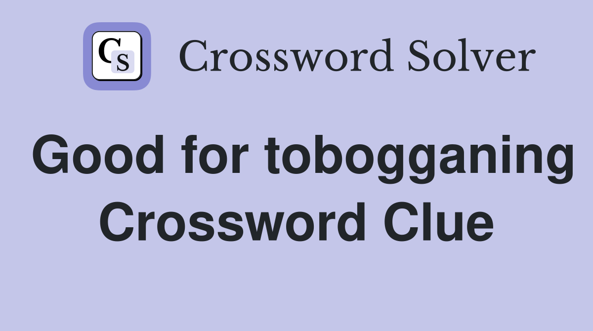 Good for tobogganing Crossword Clue