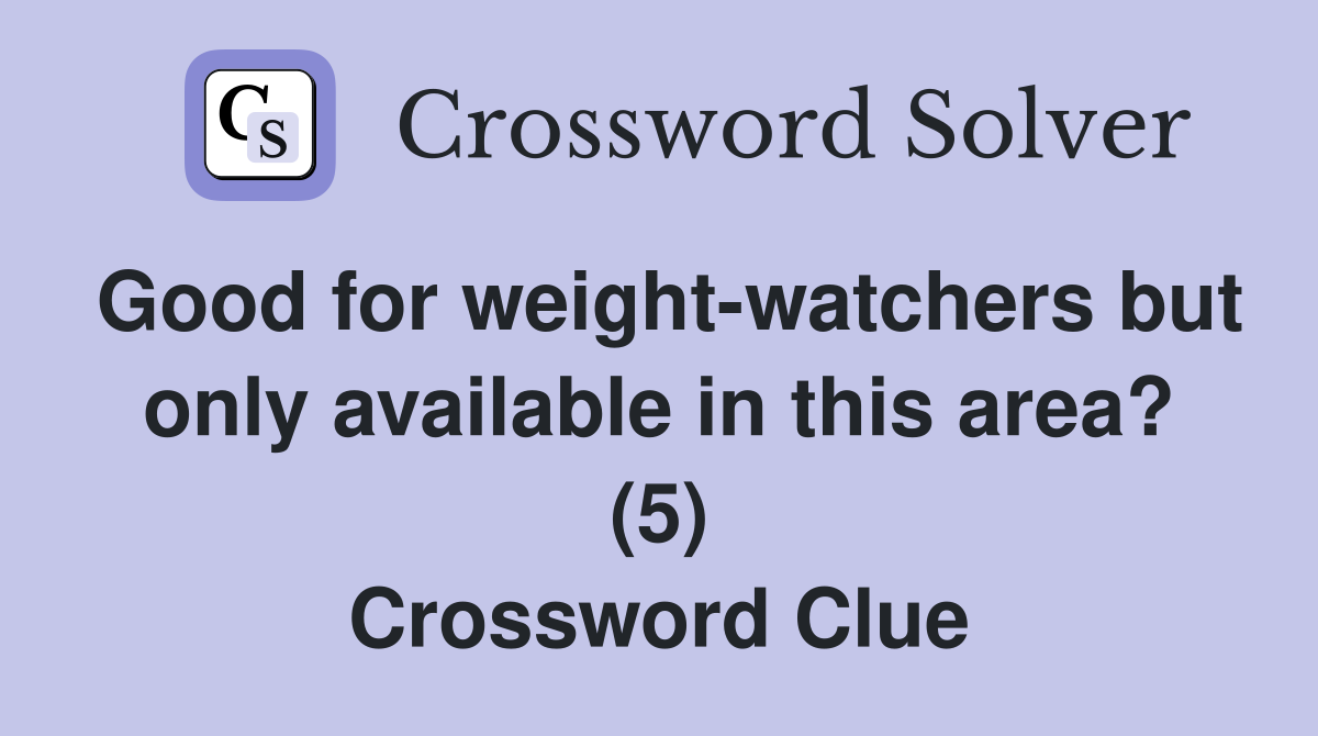 Good for weight-watchers but only available in this area? (5) Crossword Clue