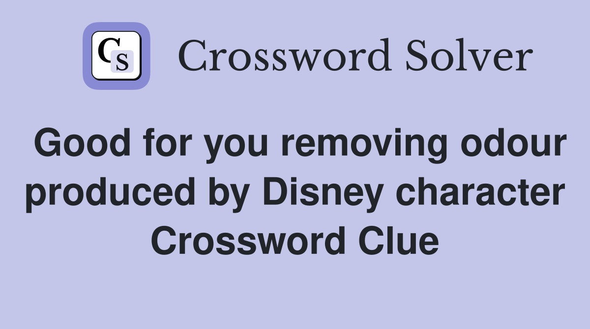 Good for you removing odour produced by Disney character Crossword Clue
