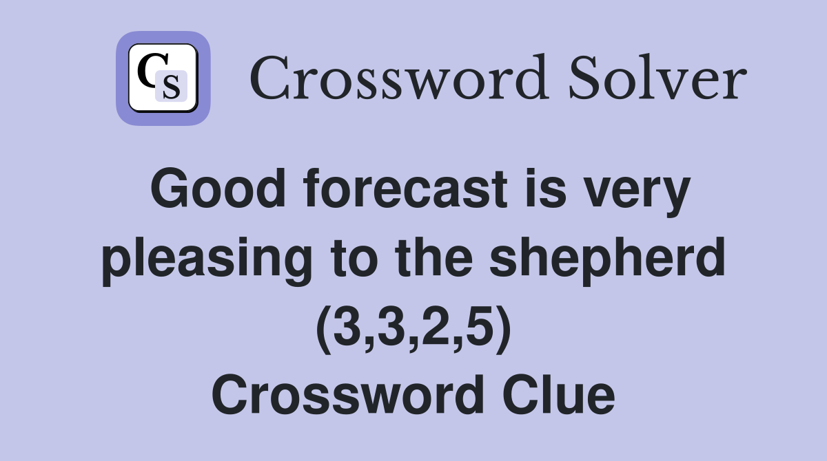 Good forecast is very pleasing to the shepherd (3,3,2,5) Crossword Clue