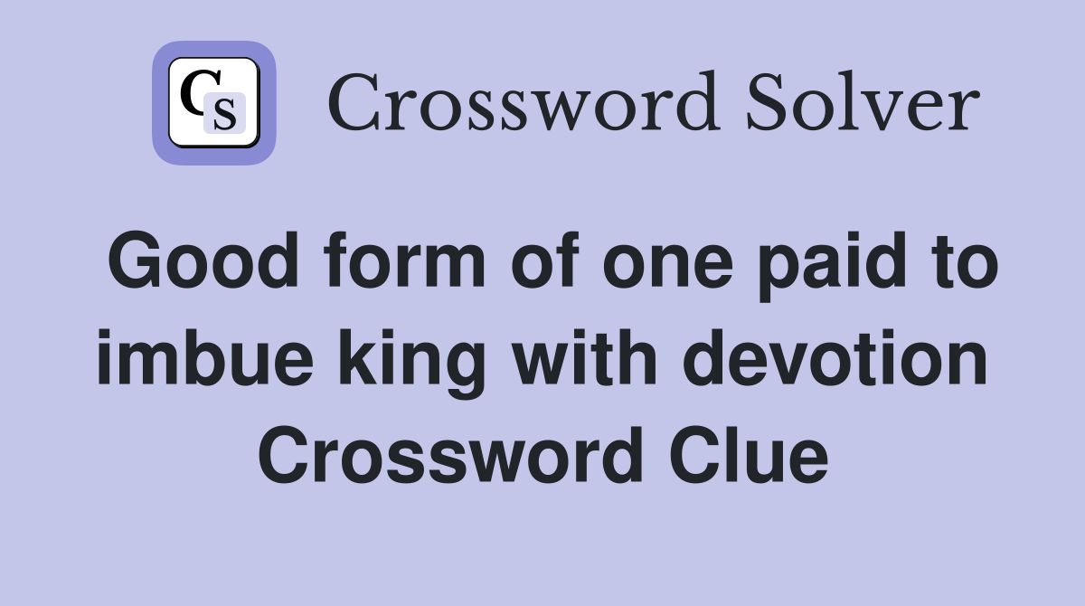 Good form of one paid to imbue king with devotion Crossword Clue