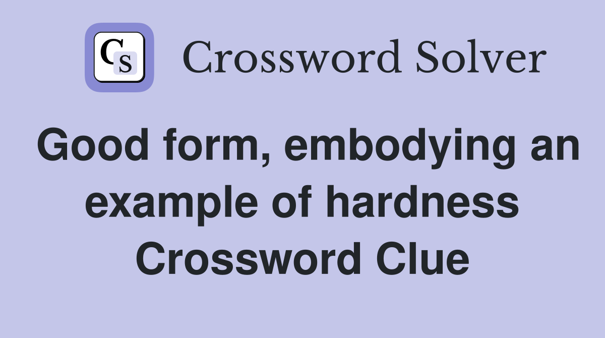 Good form, embodying an example of hardness Crossword Clue
