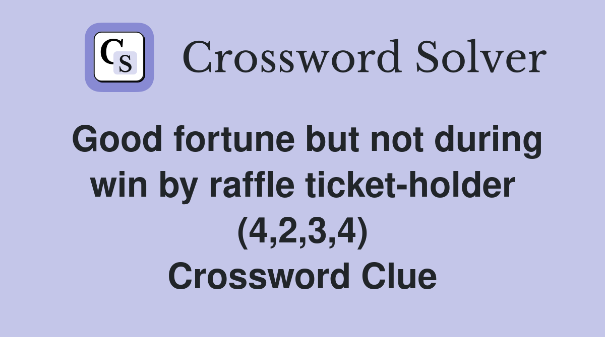 Good fortune but not during win by raffle ticket-holder (4,2,3,4) Crossword Clue