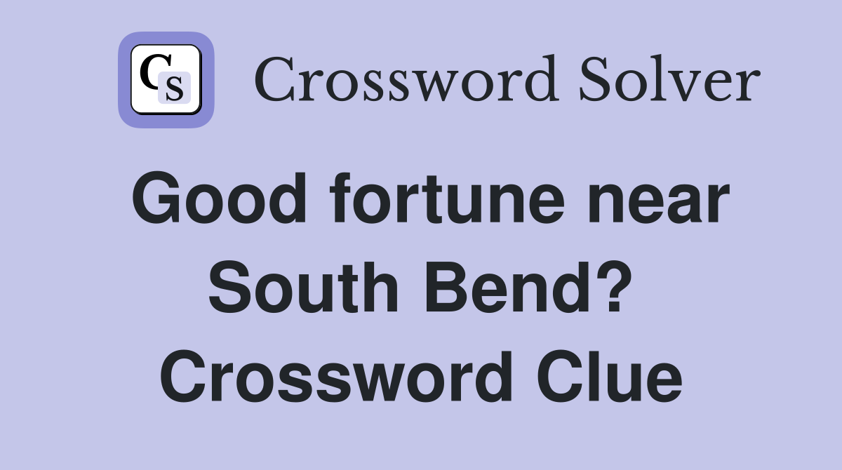 Good fortune near South Bend? Crossword Clue
