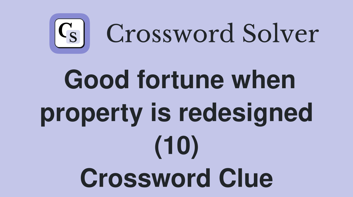 Good fortune when property is redesigned (10) Crossword Clue