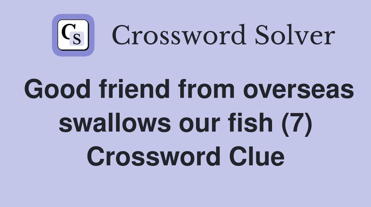 Good friend from overseas swallows our fish (7) Crossword Clue