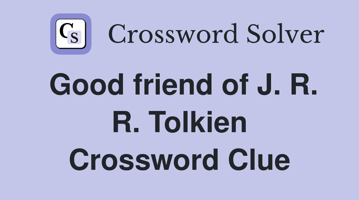 Good friend of J. R. R. Tolkien Crossword Clue
