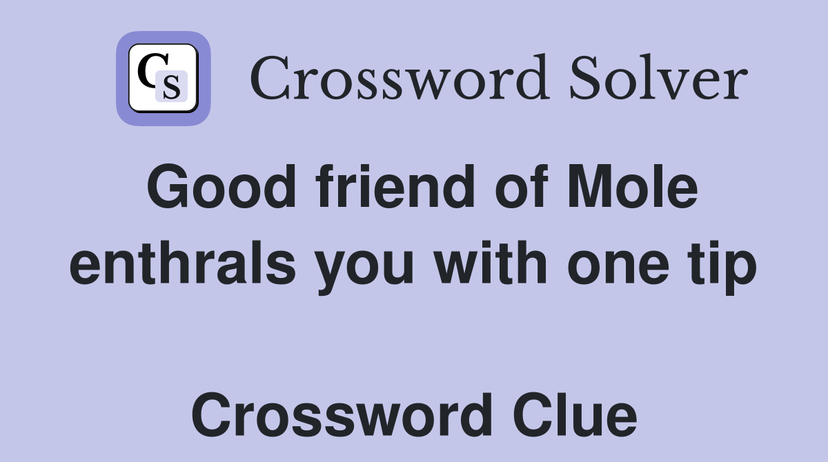 Good friend of Mole enthrals you with one tip  Crossword Clue