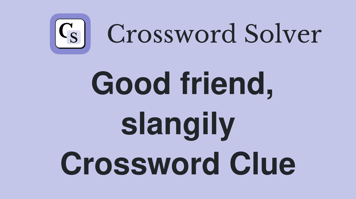 Good friend, slangily Crossword Clue