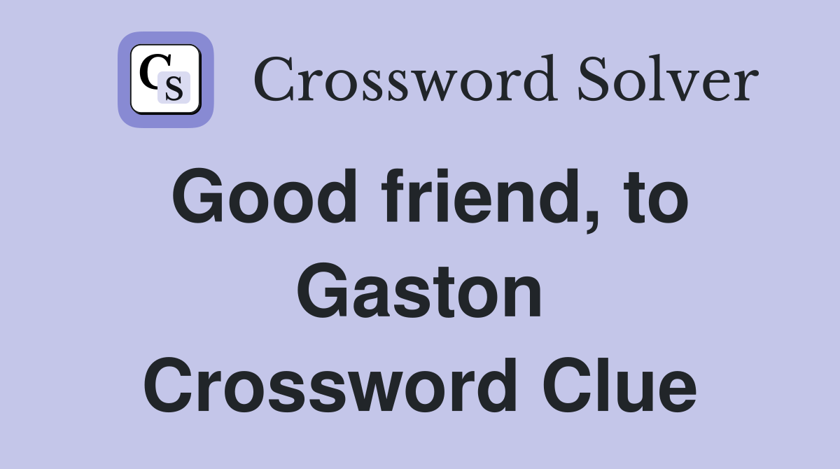 Good friend, to Gaston Crossword Clue