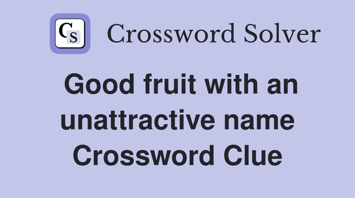 Good fruit with an unattractive name Crossword Clue