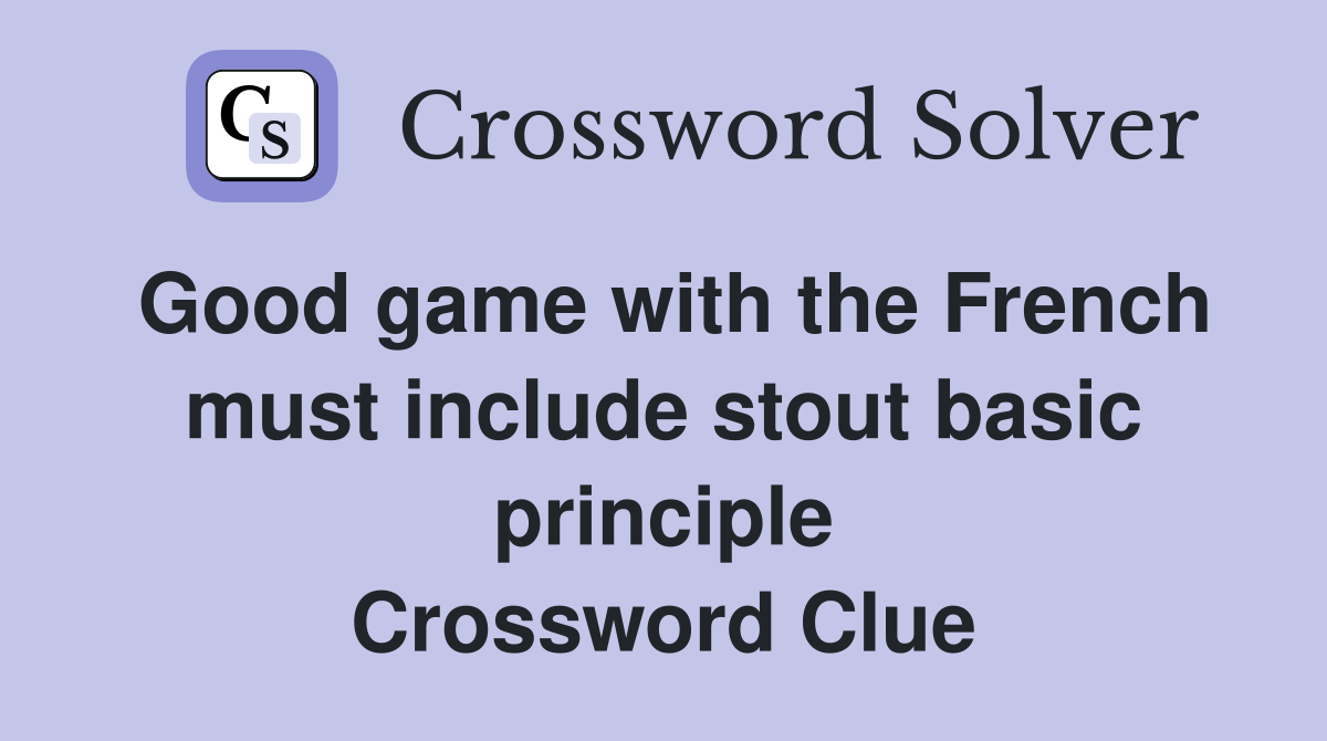 Good game with the French must include stout basic principle Crossword Clue