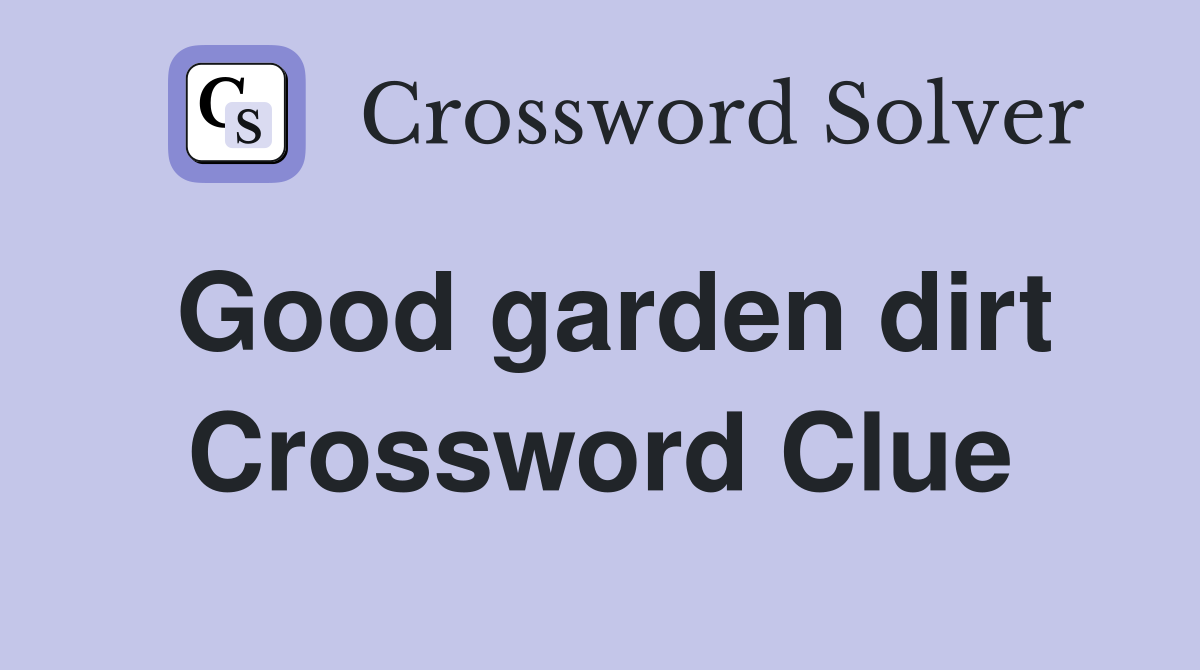 Good garden dirt Crossword Clue